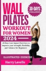 Wall Pilates Workouts for Women: 28 Days Low impact Exercises to improve your strength, flexibility and balance for Beginners Cover Image