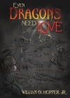 Even Dragons Need Love By Jr. Hopper, William O. Cover Image
