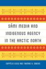Sámi Media and Indigenous Agency in the Arctic North (New Directions in Scandinavian Studies) By Coppélie Cocq, Thomas A. DuBois, Andrew Nestingen (Editor) Cover Image