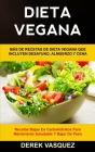 Dieta Vegana: Más de recetas de dieta vegana que incluyen desayuno, almuerzo y cena (Recetas bajas en carbohidratos para mantenerse By Derek Vasquez Cover Image