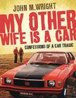 My Other Wife Is a Car: Confessions of a Car Tragic Cover Image