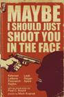 Maybe I Should Just Shoot You In The Face By Ryan Sayles, Chuck Regan, Chris Leek Cover Image