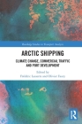 Arctic Shipping: Climate Change, Commercial Traffic and Port Development (Routledge Studies in Transport Analysis) By Frédéric Lasserre (Editor), Olivier Faury (Editor) Cover Image