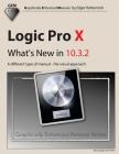 Logic Pro X - What's New in 10.3.2: A Different Type of Manual - The Visual Approach By Edgar Rothermich Cover Image