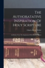 The Authoratative Inspiration Of Holy Scripture: As Distinct From The Inspiration Of Its Human Authors Cover Image