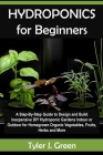 Hydroponics for Beginners: A Step-By-Step Guide to Design and Build Inexpensive DIY Hydroponic Gardens Indoor or Outdoor for Homegrown Organic Ve Cover Image
