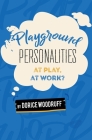 Playground Personalities: At Play, At Work? By Dorice Woodruff, Cosmo Barbato (Other) Cover Image
