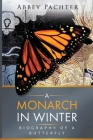 A Monarch in Winter: Biography of a Butterfly By Abbey Pachter Cover Image