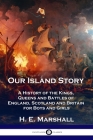 Our Island Story: A History of the Kings, Queens and Battles of England, Scotland and Britain for Boys and Girls By H. E. Marshall Cover Image