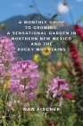 A Monthly Guide to Growing a Sensational Garden in Northern New Mexico and the Rocky Mountains By Nan Fischer Cover Image
