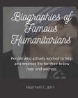 Biographies of Famous Humanitarians: People who actively worked to help and improve life for their fellow men and women. By Mazimum C. Jerri Cover Image