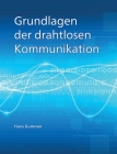 Grundlagen der drahtlosen Kommunikation: Einführung in die physikalischen und technischen Grundlagen der drahtlosen Übertragung von Ton, Bildern und D By Hans Kummer Cover Image