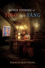 Seven Stories of Ying and Yang By Francis Mattondo Cover Image