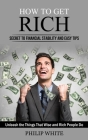 How to Get Rich: Secret to Financial Stability and Easy Tips (Unleash the Things That Wise and Rich People Do) Cover Image