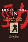 Developing Jin: Silk-Reeling Power in Tai Chi and the Internal Martial Arts By Phillip Starr Cover Image