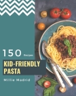 150 Kid-Friendly Pasta Recipes: Best-ever Kid-Friendly Pasta Cookbook for Beginners Cover Image