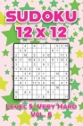 Sudoku 12 x 12 Level 5: Very Hard Vol. 6: Play Sudoku 12x12 Twelve Grid With Solutions Hard Level Volumes 1-40 Sudoku Cross Sums Variation Tra By Sophia Numerik Cover Image
