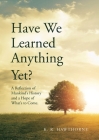 Have We Learned Anything Yet?: A Reflection of Mankind's History and a Hope of What's to Come By K. R. Hawthorne Cover Image
