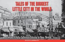 Tales of the Biggest Little City in the World: A Collection of Patty Cafferata's Columns on Reno, Nevada, Volume III By Patty Cafferata Cover Image