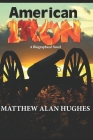 American Iron: A Biographical Novel By Matthew Alan Hughes Cover Image