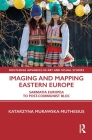 Imaging and Mapping Eastern Europe: Sarmatia Europea to Post-Communist Bloc (Routledge Advances in Art and Visual Studies) Cover Image
