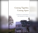 Coming Together, Coming Apart: A Memoir of Heartbreak and Promise in Israel By Daniel Gordis, Steven Jay Cohen (Read by) Cover Image