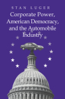 Corporate Power, American Democracy, and the Automobile Industry By Stan Luger Cover Image