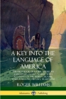 A Key into the Language of America: The First Book of Native American Languages, Dating to 1643 - With Accounts of the Tribes' Culture, Wars, Folklore By Roger Williams Cover Image
