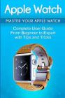 Apple Watch: 2018 User Guide to Your Apple Watch: Tips and Tricks Included By Alexa Adams Cover Image