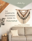 The Complete Beginner’s Guide to Macramé: Master the Craft with 20 Projects for Wall Art, Plant Hangers, Chic Accessories & More Cover Image