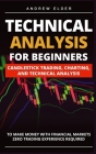 Technical Analysis for Beginners: Candlestick Trading, Charting, and Technical Analysis to Make Money with Financial Markets Zero Trading Experience R By Andrew Elder Cover Image
