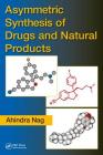 Asymmetric Synthesis of Drugs and Natural Products By Ahindra Nag (Editor) Cover Image