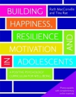 Building Happiness, Resilience and Motivation in Adolescents: A Positive Psychology Curriculum for Well-Being By Ruth Macconville, Tina Rae Cover Image