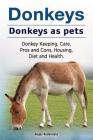 Donkeys. Donkeys as pets. Donkey Keeping, Care, Pros and Cons, Housing, Diet and Health. By Roger Rodendale Cover Image