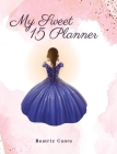 My Sweet 15 Planner By Beatriz Cantú Cover Image