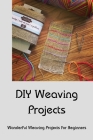 DIY Weaving Projects: Wonderful Weaving Projects for Beginners By Kathryn Barnett Cover Image