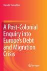 A Post-Colonial Enquiry Into Europe's Debt and Migration Crisis By Ranabir Samaddar Cover Image