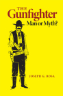 The Gunfighter: Man or Myth By Joseph G. Rosa Cover Image