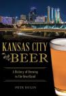 Kansas City Beer: A History of Brewing in the Heartland (American Palate) By Pete Dulin Cover Image