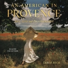 An American in Provence: Art, Life and Photography By Jamie Beck, Jamie Beck (Read by) Cover Image