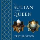 The Sultan and the Queen Lib/E: The Untold Story of Elizabeth and Islam By Jerry Brotton, Ralph Lister (Read by) Cover Image