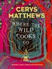 Where the Wild Cooks Go: Recipes, Music, Poetry, Cocktails By Cerys Matthews Cover Image