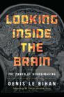 Looking Inside the Brain: The Power of Neuroimaging By Denis Le Bihan, Teresa Lavender Fagan (Translator) Cover Image