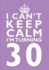 I Can't Keep Calm I'm Turning 30 Birthday Gift Notebook (7 X 10 Inches): Novelty Gag Gift Book for Women Turning 30 (30th Birthday Present) By Penelope Pewter Cover Image