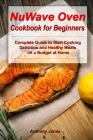 NuWave Oven Cookbook for Beginners: Complete Guide to Start Cooking Delicious and Healthy Meals on a Budget at Home Cover Image