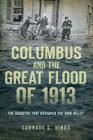 Columbus and the Great Flood of 1913:: The Disaster That Reshaped the Ohio Valley By Conrade C. Hinds Cover Image