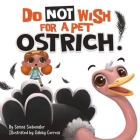 Do Not Wish For A Pet Ostrich!: A story book for kids ages 3-9 who love silly stories By Sarina Siebenaler Cover Image