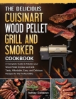 The Delicious Cuisinart Wood Pellet Grill and Smoker Cookbook: A Complete Guide to Master your Wood Pellet Smoker and Grill. Tasty, Affordable, Easy, By Ashley Calderon Cover Image