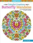 Colorful Creations Butterfly Mandalas: Coloring Book Pages Designed to Inspire Creativity! By Jess Volinski Cover Image