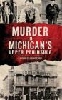 Murder in Michigan's Upper Peninsula Cover Image